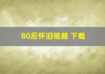 80后怀旧视频 下载